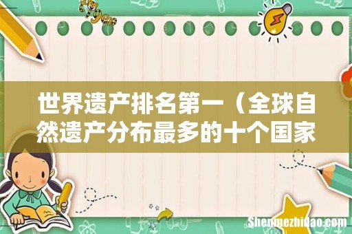 全球自然遗产分布最多的十个国家 世界遗产排名第一