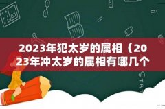 2023年冲太岁的属相有哪几个 2023年犯太岁的属相