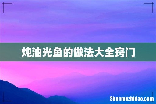 炖油光鱼的做法大全窍门