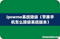 苹果手机怎么降级系统版本 ipswme系统降级