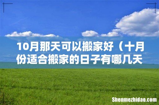 十月份适合搬家的日子有哪几天 10月那天可以搬家好