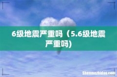6级地震严重吗（5.6级地震严重吗)