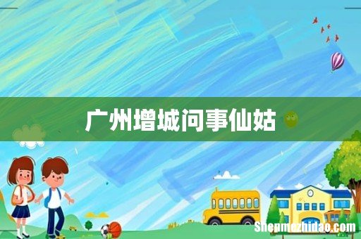 广州增城问事仙姑