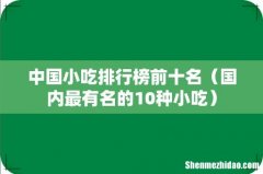 国内最有名的10种小吃 中国小吃排行榜前十名