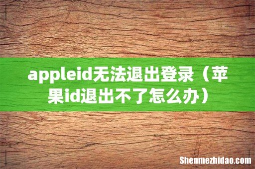 苹果id退出不了怎么办 appleid无法退出登录