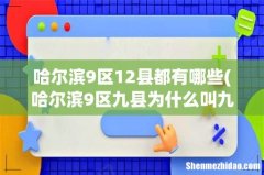 哈尔滨9区九县为什么叫九区12县 哈尔滨9区12县都有哪些