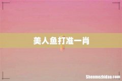 美人鱼打准一肖
