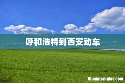 呼和浩特到西安动车