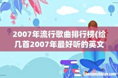 给几首2007年最好听的英文歌 2007年流行歌曲排行榜