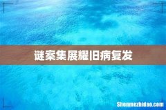 谜案集展耀旧病复发