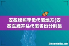 安徽车牌开头代表省份分别是？ 安徽牌照字母代表地方