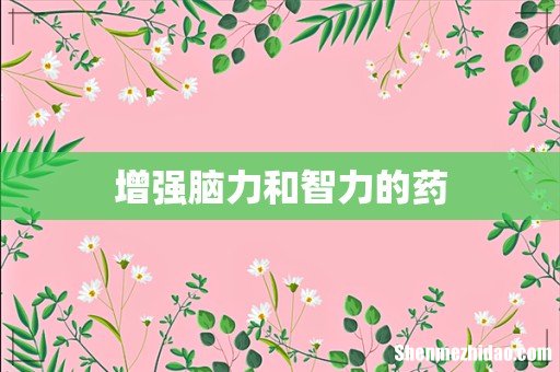 增强脑力和智力的药