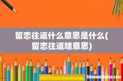 留恋往返啥意思 留恋往返什么意思是什么