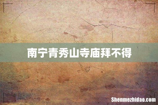 南宁青秀山寺庙拜不得