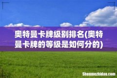 奥特曼卡牌的等级是如何分的 奥特曼卡牌级别排名