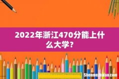 2022年浙江470分能上什么大学？