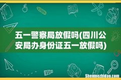 四川公安局办身份证五一放假吗 五一警察局放假吗