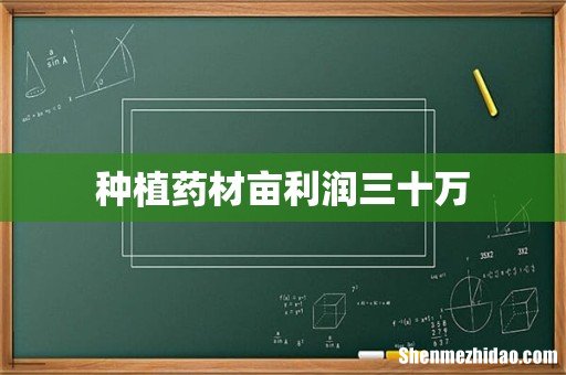 种植药材亩利润三十万