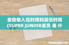 SUPER JUNIOR成员 谁 什麽时候入伍当兵 什麽时候退伍 能清楚的给说吗-(年.月.日 金俊勉入伍时间