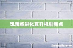 饥饿鲨进化直升机刷新点