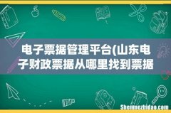 山东电子财政票据从哪里找到票据 电子票据管理平台