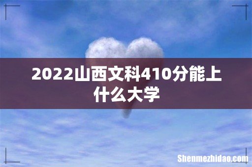 2022山西文科410分能上什么大学