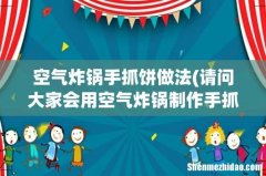 请问大家会用空气炸锅制作手抓饼牛奶酥和无油炸排骨吗？ 空气炸锅手抓饼做法