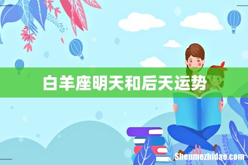 白羊座明天和后天运势