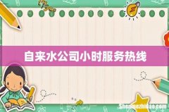自来水公司小时服务热线