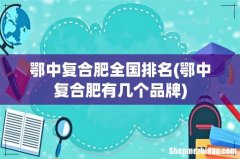 鄂中复合肥有几个品牌 鄂中复合肥全国排名