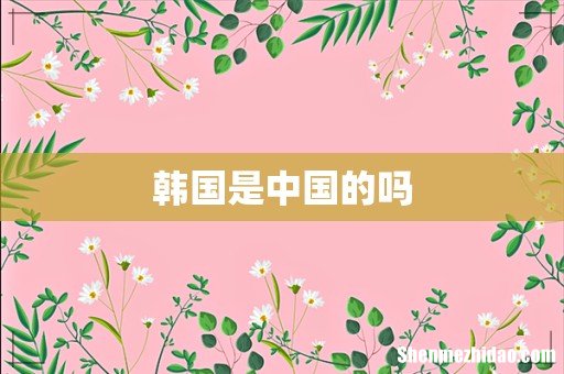 韩国是中国的吗