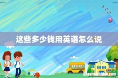 这些多少钱用英语怎么说