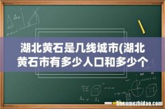 湖北黄石市有多少人口和多少个县？ 湖北黄石是几线城市