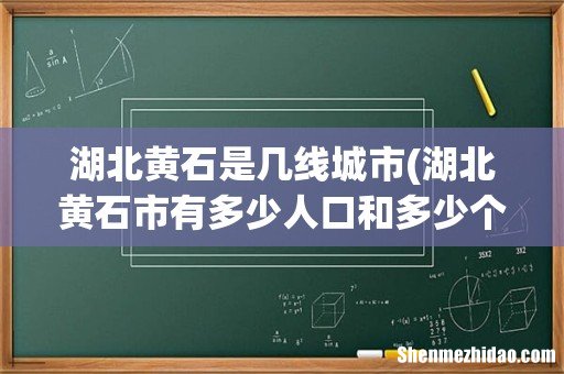湖北黄石市有多少人口和多少个县? 湖北黄石是几线城市