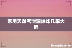 家用天然气泄漏爆炸几率大吗