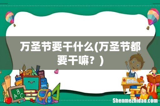 万圣节都要干嘛？ 万圣节要干什么