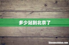 多少站到北京了