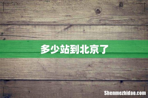 多少站到北京了