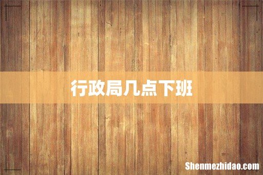 行政局几点下班