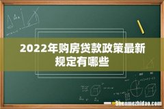 2022年购房贷款政策最新规定有哪些