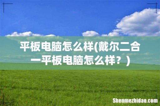 戴尔二合一平板电脑怎么样? 平板电脑怎么样