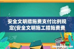 安全文明施工措施费费率一般是多少？ 安全文明措施费支付比例规定