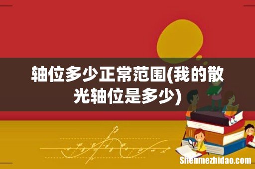我的散光轴位是多少 轴位多少正常范围
