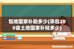 承包200亩土地国家补贴多少 包地国家补助多少