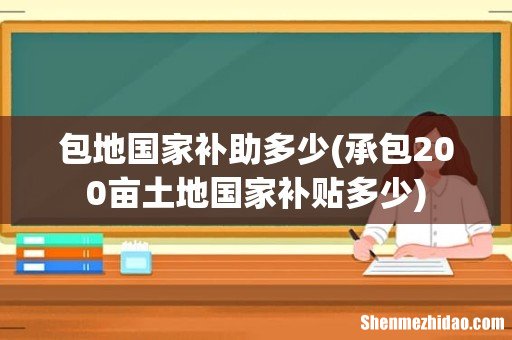 承包200亩土地国家补贴多少 包地国家补助多少