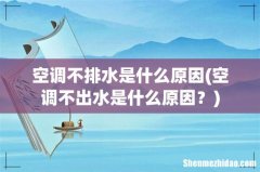 空调不出水是什么原因？ 空调不排水是什么原因