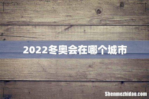 2022冬奥会在哪个城市