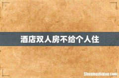 酒店双人房不给个人住