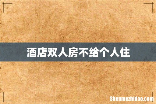 酒店双人房不给个人住