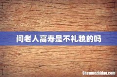问老人高寿是不礼貌的吗